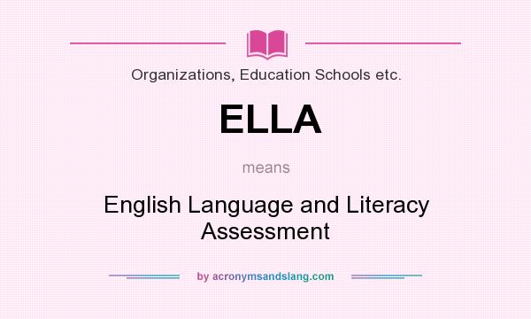 What does ELLA mean? It stands for English Language and Literacy Assessment