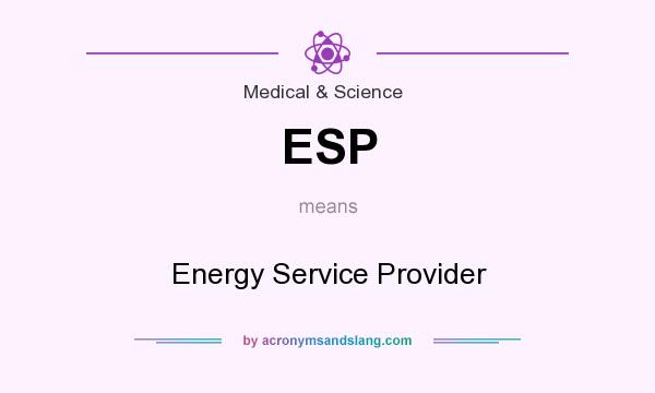 What does ESP mean? It stands for Energy Service Provider