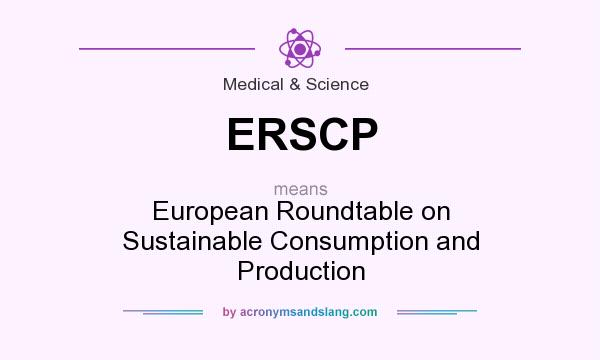 What does ERSCP mean? It stands for European Roundtable on Sustainable Consumption and Production