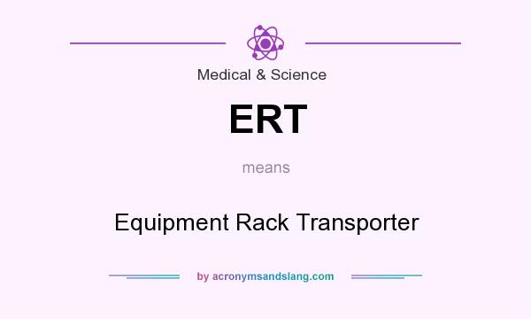 What does ERT mean? It stands for Equipment Rack Transporter