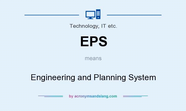 What does EPS mean? It stands for Engineering and Planning System