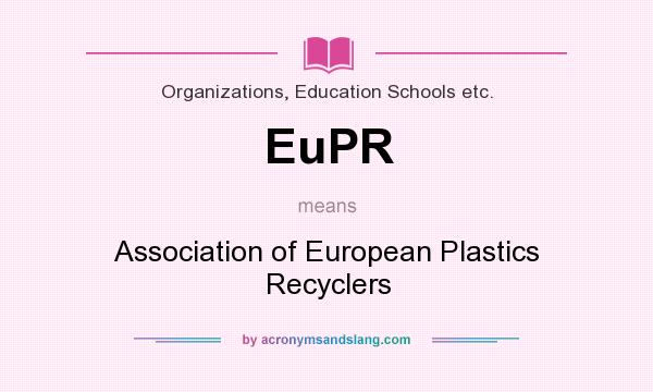 What does EuPR mean? It stands for Association of European Plastics Recyclers