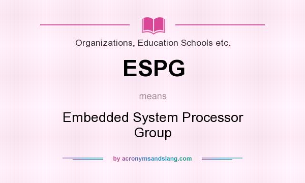 What does ESPG mean? It stands for Embedded System Processor Group
