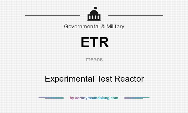 What does ETR mean? It stands for Experimental Test Reactor