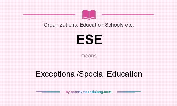What does ESE mean? It stands for Exceptional/Special Education