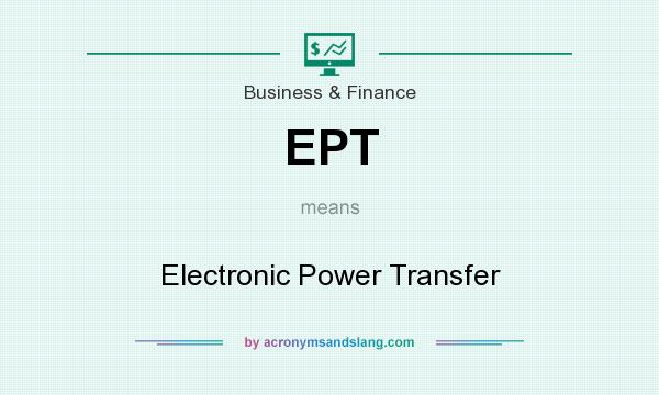 What does EPT mean? It stands for Electronic Power Transfer
