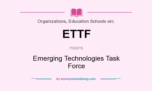 What does ETTF mean? It stands for Emerging Technologies Task Force