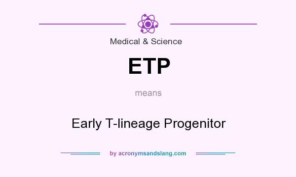 What does ETP mean? It stands for Early T-lineage Progenitor