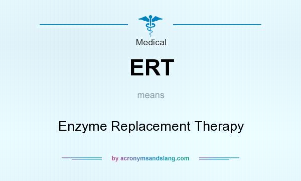 What does ERT mean? It stands for Enzyme Replacement Therapy