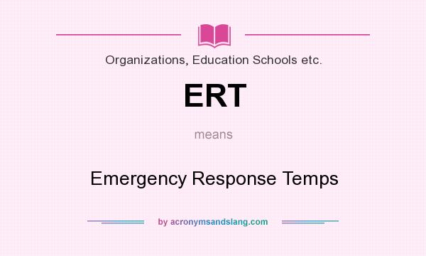 What does ERT mean? It stands for Emergency Response Temps