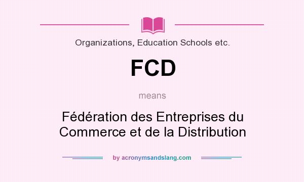 What does FCD mean? It stands for Fédération des Entreprises du Commerce et de la Distribution