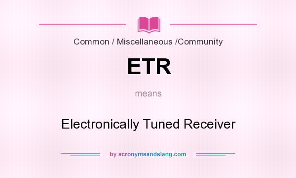 What does ETR mean? It stands for Electronically Tuned Receiver