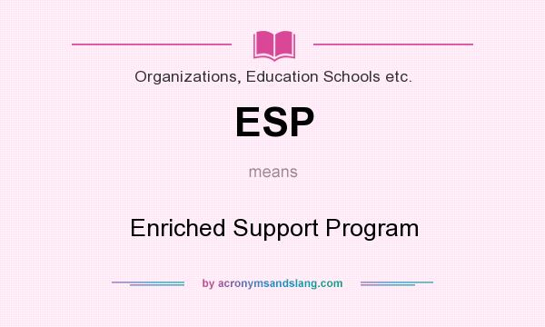 What does ESP mean? It stands for Enriched Support Program