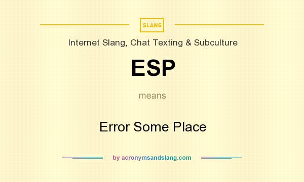 What does ESP mean? It stands for Error Some Place