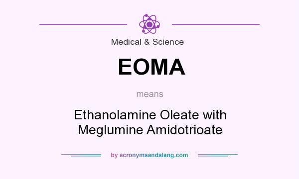 What does EOMA mean? It stands for Ethanolamine Oleate with Meglumine Amidotrioate