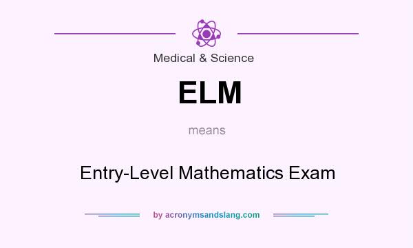 What does ELM mean? It stands for Entry-Level Mathematics Exam