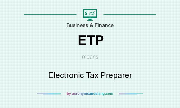 What does ETP mean? It stands for Electronic Tax Preparer
