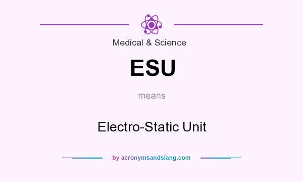 What does ESU mean? It stands for Electro-Static Unit