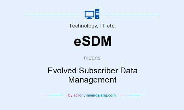 What does eSDM mean? It stands for Evolved Subscriber Data Management