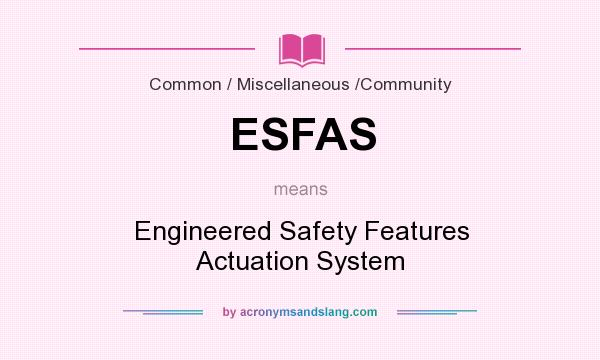 What does ESFAS mean? It stands for Engineered Safety Features Actuation System
