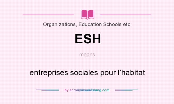 What does ESH mean? It stands for entreprises sociales pour l’habitat