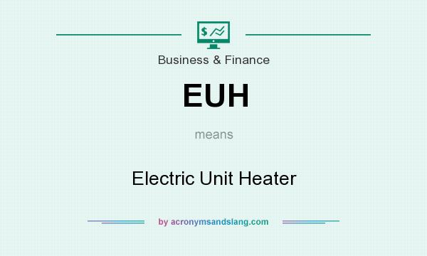 What does EUH mean? It stands for Electric Unit Heater