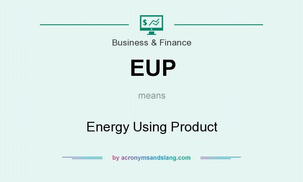 What does EUP mean? It stands for Energy Using Product