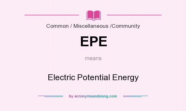 What does EPE mean? It stands for Electric Potential Energy