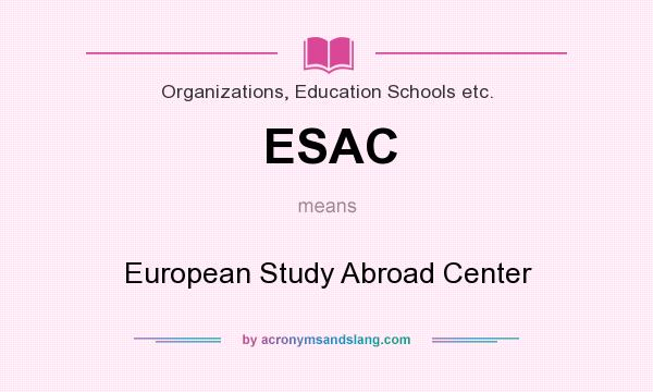 What does ESAC mean? It stands for European Study Abroad Center