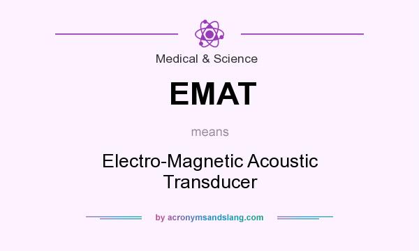 What does EMAT mean? It stands for Electro-Magnetic Acoustic Transducer