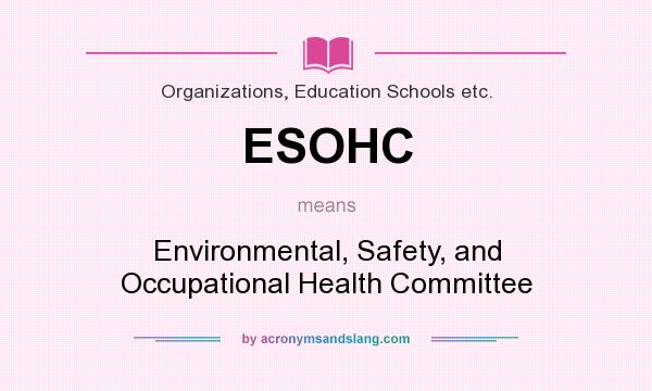What does ESOHC mean? It stands for Environmental, Safety, and Occupational Health Committee