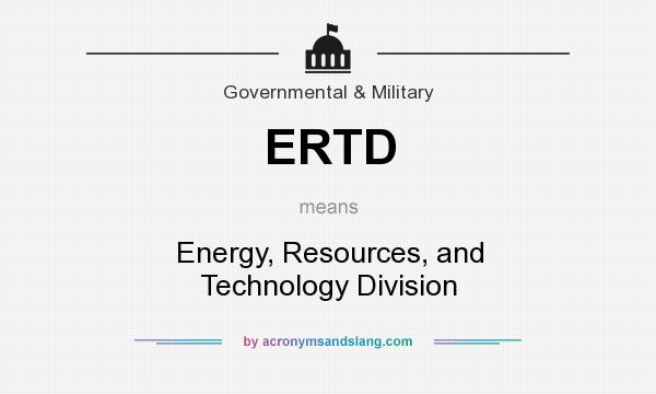What does ERTD mean? It stands for Energy, Resources, and Technology Division