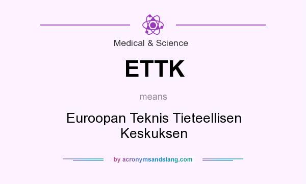 What does ETTK mean? It stands for Euroopan Teknis Tieteellisen Keskuksen
