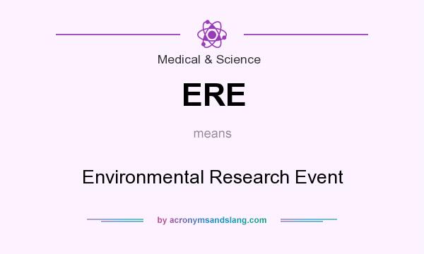 What does ERE mean? It stands for Environmental Research Event