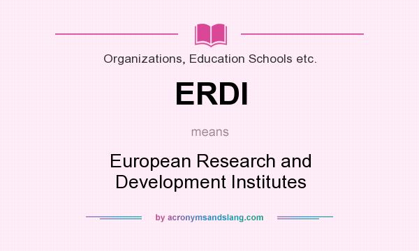 What does ERDI mean? It stands for European Research and Development Institutes