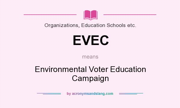 What does EVEC mean? It stands for Environmental Voter Education Campaign