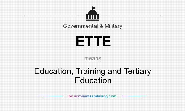 What does ETTE mean? It stands for Education, Training and Tertiary Education