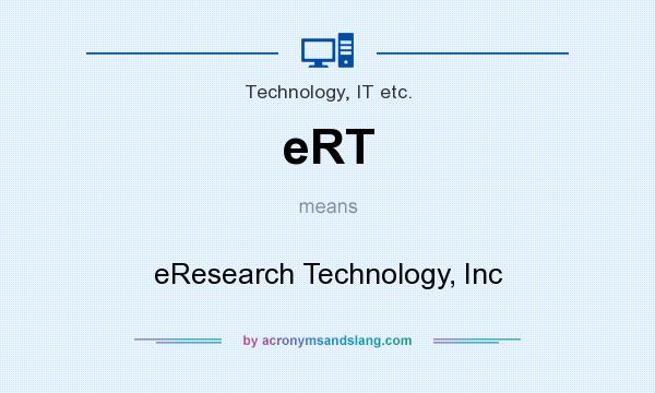 What does eRT mean? It stands for eResearch Technology, Inc