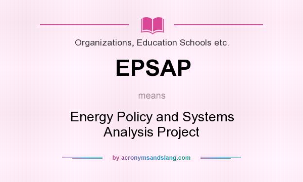 What does EPSAP mean? It stands for Energy Policy and Systems Analysis Project