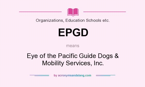 What does EPGD mean? It stands for Eye of the Pacific Guide Dogs & Mobility Services, Inc.