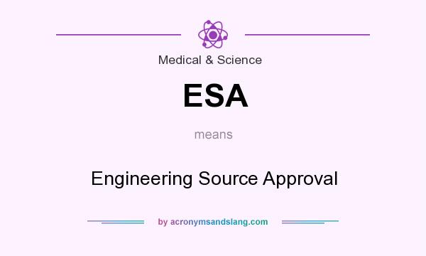 What does ESA mean? It stands for Engineering Source Approval