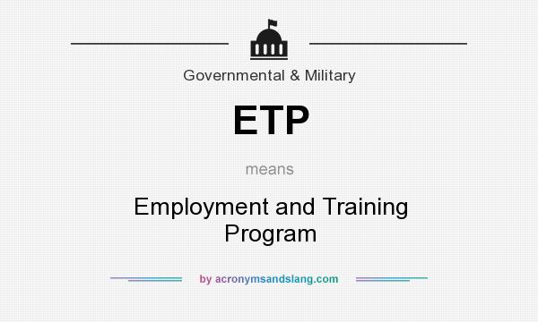 What does ETP mean? It stands for Employment and Training Program