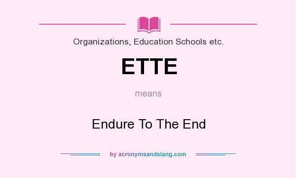 What does ETTE mean? It stands for Endure To The End
