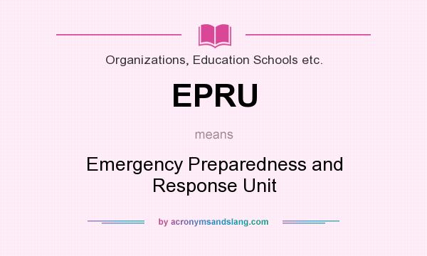 What does EPRU mean? It stands for Emergency Preparedness and Response Unit