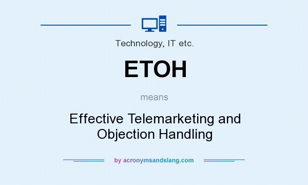 What does ETOH mean? It stands for Effective Telemarketing and Objection Handling