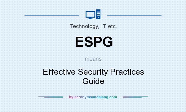 What does ESPG mean? It stands for Effective Security Practices Guide