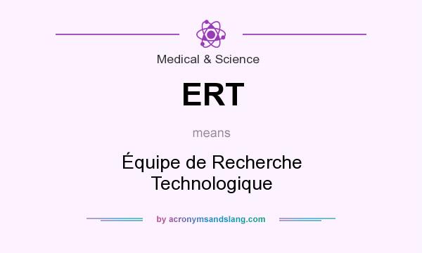 What does ERT mean? It stands for Équipe de Recherche Technologique