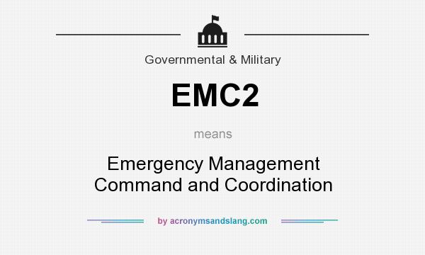 What does EMC2 mean? It stands for Emergency Management Command and Coordination