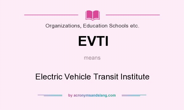 What does EVTI mean? It stands for Electric Vehicle Transit Institute