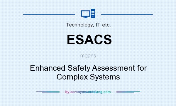 What does ESACS mean? It stands for Enhanced Safety Assessment for Complex Systems